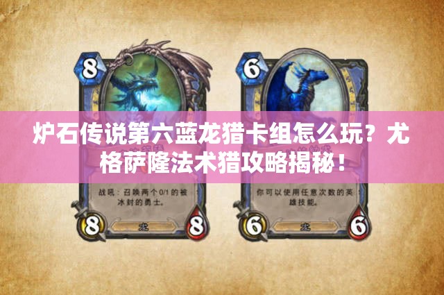 爐石傳說(shuō)第六藍(lán)龍獵卡組怎么玩？尤格薩隆法術(shù)獵攻略揭秘！