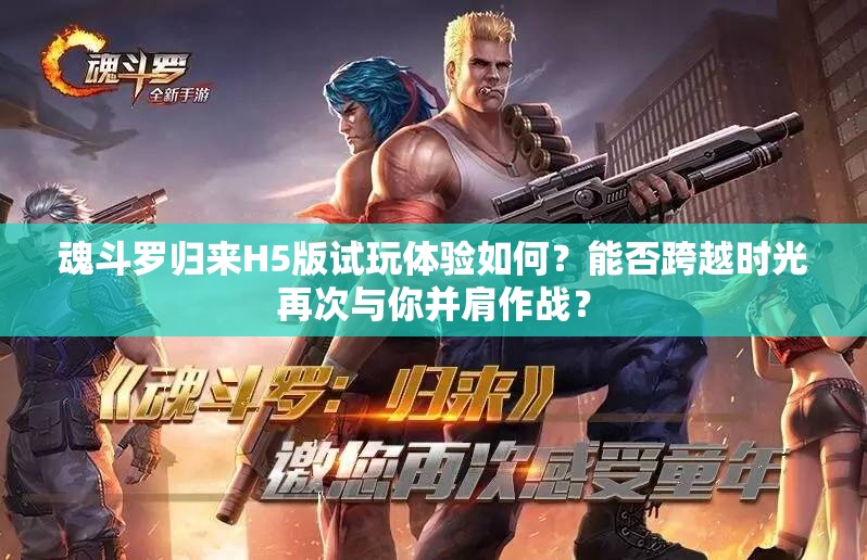 魂斗羅歸來H5版試玩體驗如何？能否跨越時光再次與你并肩作戰(zhàn)？