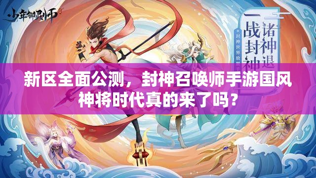 新區(qū)全面公測(cè)，封神召喚師手游國(guó)風(fēng)神將時(shí)代真的來(lái)了嗎？
