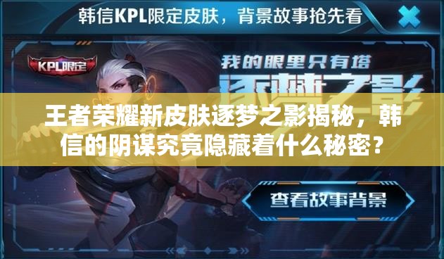王者榮耀新皮膚逐夢(mèng)之影揭秘，韓信的陰謀究竟隱藏著什么秘密？