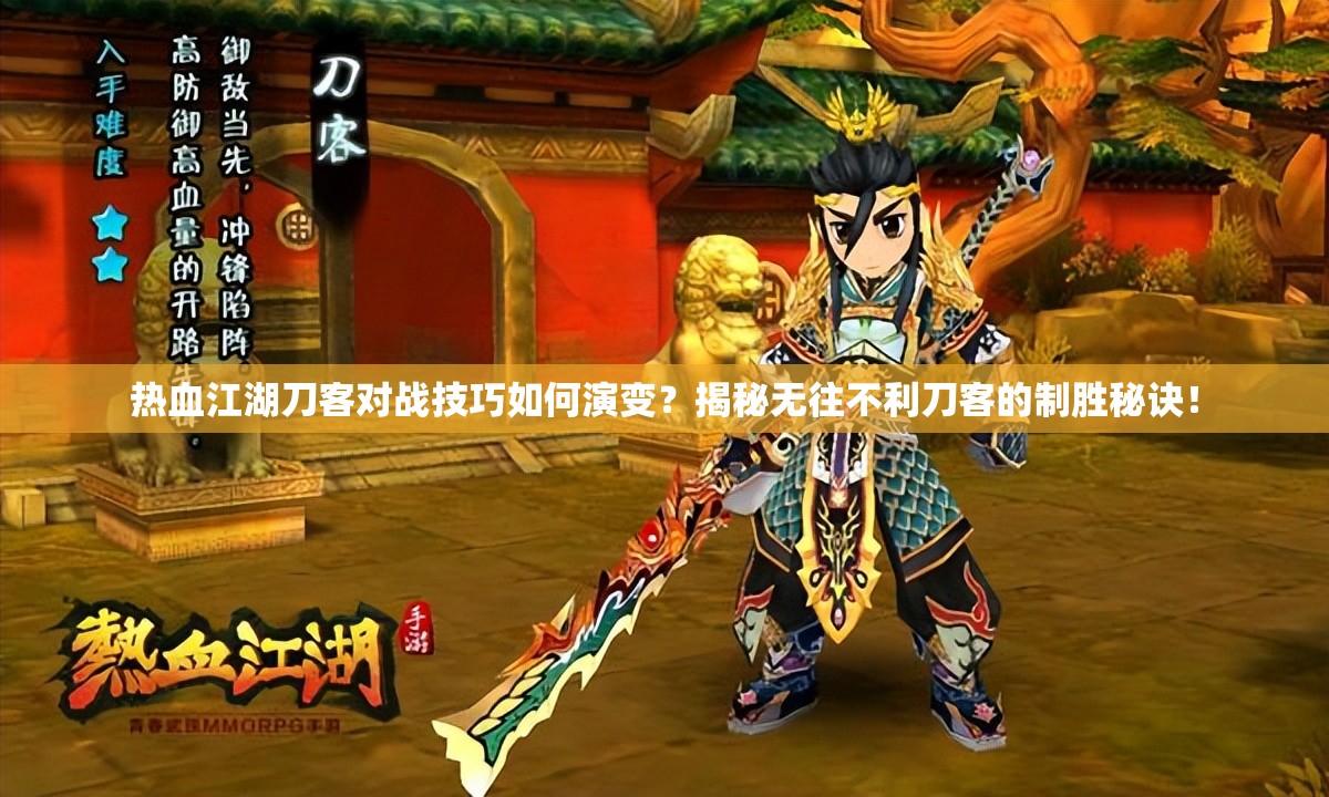 熱血江湖刀客對戰(zhàn)技巧如何演變？揭秘?zé)o往不利刀客的制勝秘訣！