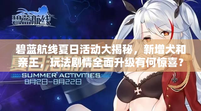 碧藍(lán)航線(xiàn)夏日活動(dòng)大揭秘，新增犬和親王，玩法劇情全面升級(jí)有何驚喜？