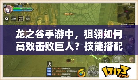 龍之谷手游中，狙翎如何高效擊敗巨人？技能搭配有何推薦？