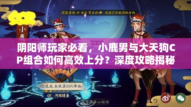 陰陽師玩家必看，小鹿男與大天狗CP組合如何高效上分？深度攻略揭秘！