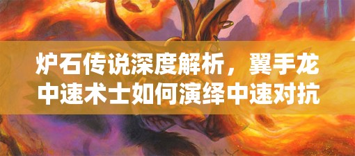 爐石傳說深度解析，翼手龍中速術(shù)士如何演繹中速對抗的藝術(shù)？