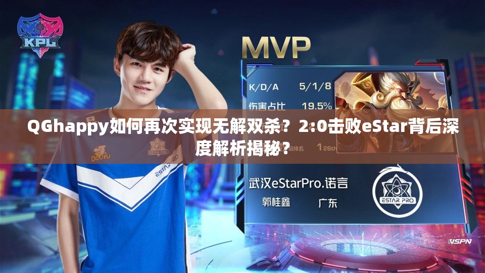 QGhappy如何再次實(shí)現(xiàn)無解雙殺？2:0擊敗eStar背后深度解析揭秘？