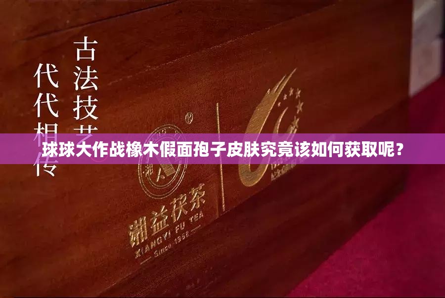 球球大作戰(zhàn)橡木假面孢子皮膚究竟該如何獲取呢？