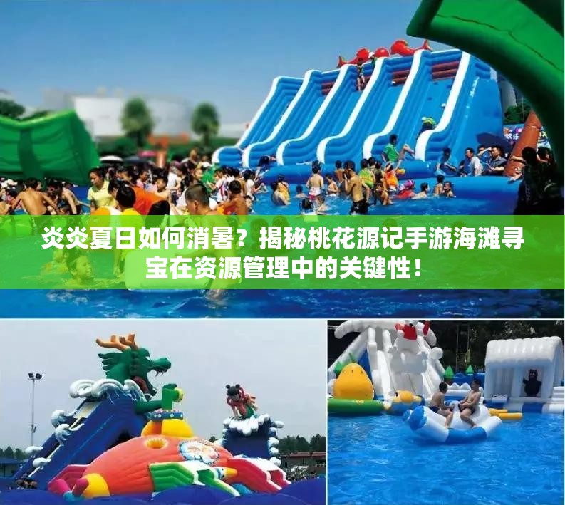 炎炎夏日如何消暑？揭秘桃花源記手游海灘尋寶在資源管理中的關(guān)鍵性！