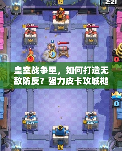 皇室戰(zhàn)爭(zhēng)里，如何打造無(wú)敵防反？強(qiáng)力皮卡攻城槌流套裝揭秘？