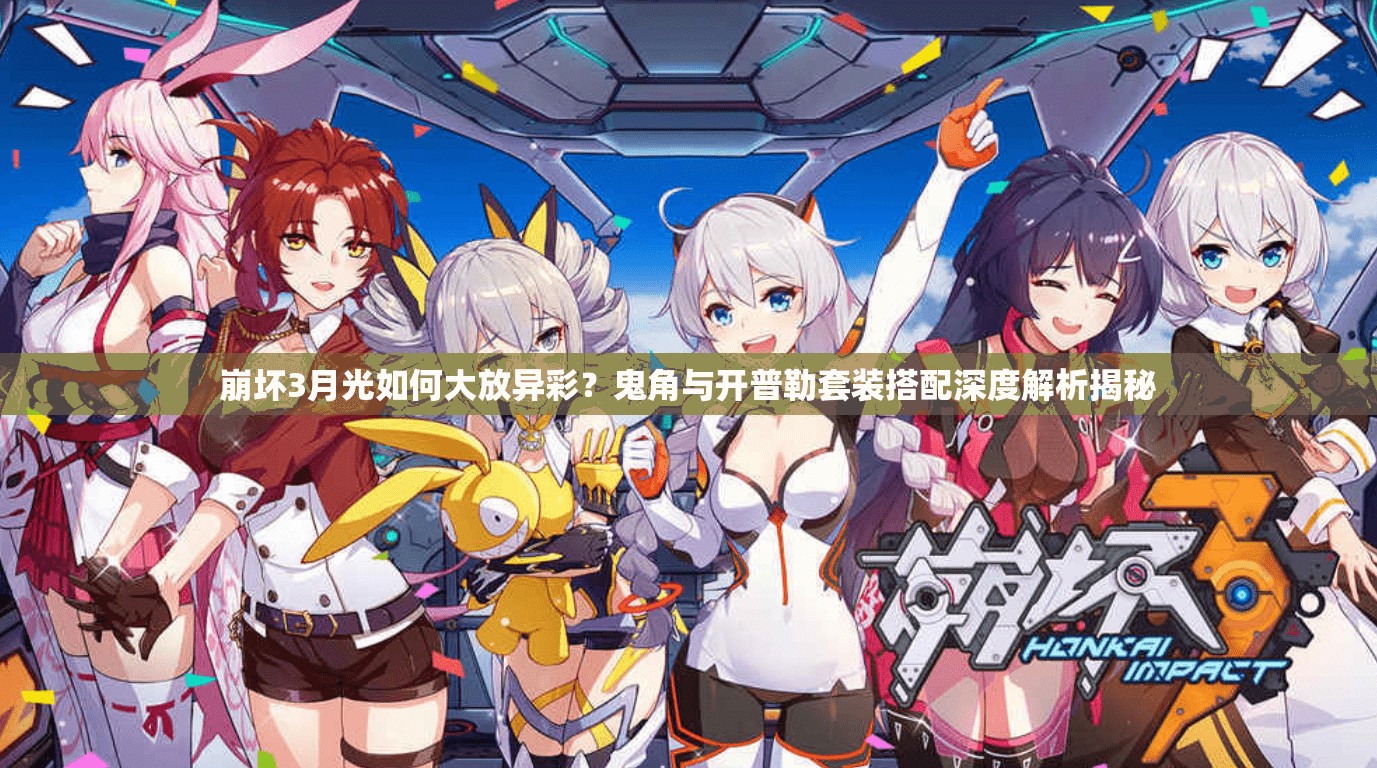 崩壞3月光如何大放異彩？鬼角與開普勒套裝搭配深度解析揭秘