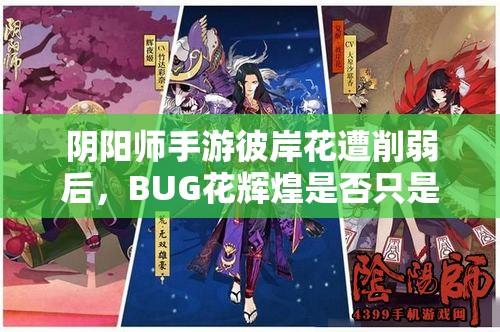 陰陽師手游彼岸花遭削弱后，BUG花輝煌是否只是曇花一現之謎？