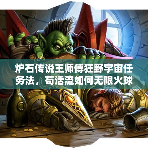 爐石傳說王師傅狂野宇宙任務(wù)法，茍活流如何無限火球？深度解析來了！