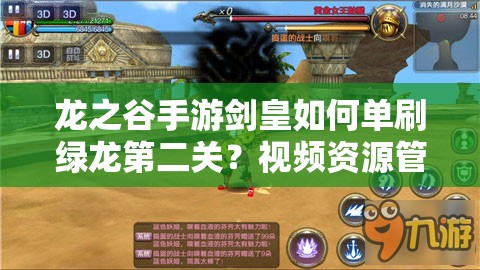 龍之谷手游劍皇如何單刷綠龍第二關(guān)？視頻資源管理與策略揭秘！