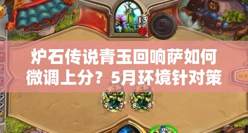 爐石傳說青玉回響薩如何微調(diào)上分？5月環(huán)境針對策略深度解析