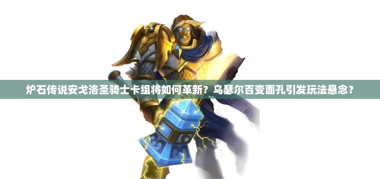 爐石傳說安戈洛圣騎士卡組將如何革新？烏瑟爾百變面孔引發(fā)玩法懸念？