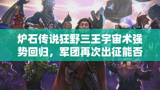 爐石傳說狂野三王宇宙術(shù)強勢回歸，軍團(tuán)再次出征能否稱霸？