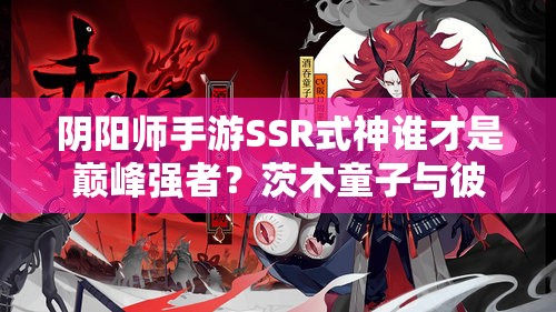 陰陽師手游SSR式神誰才是巔峰強者？茨木童子與彼岸花誰更勝一籌？
