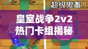 皇室戰(zhàn)爭2v2熱門卡組揭秘，雙重消耗桶豬蹦迪流如何出奇制勝？