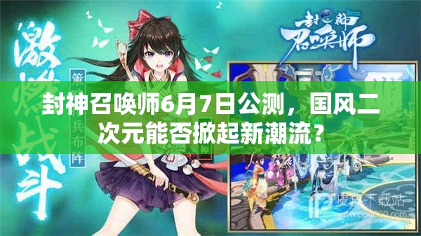 封神召喚師6月7日公測，國風二次元能否掀起新潮流？