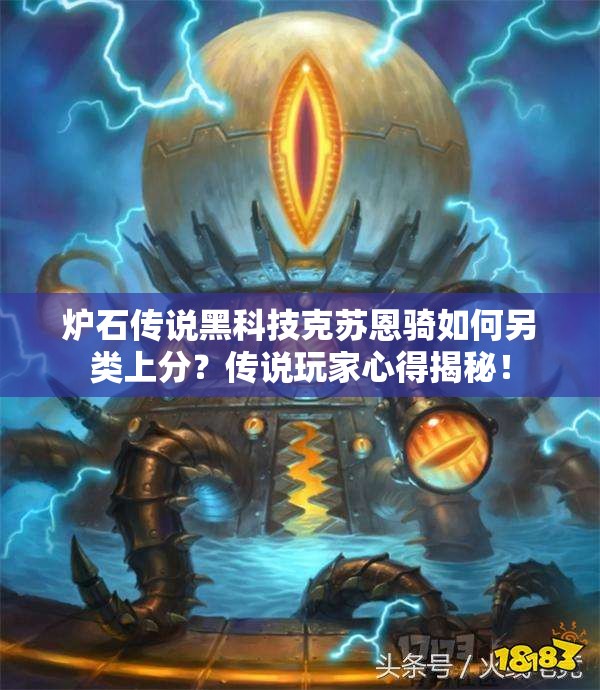 爐石傳說黑科技克蘇恩騎如何另類上分？傳說玩家心得揭秘！