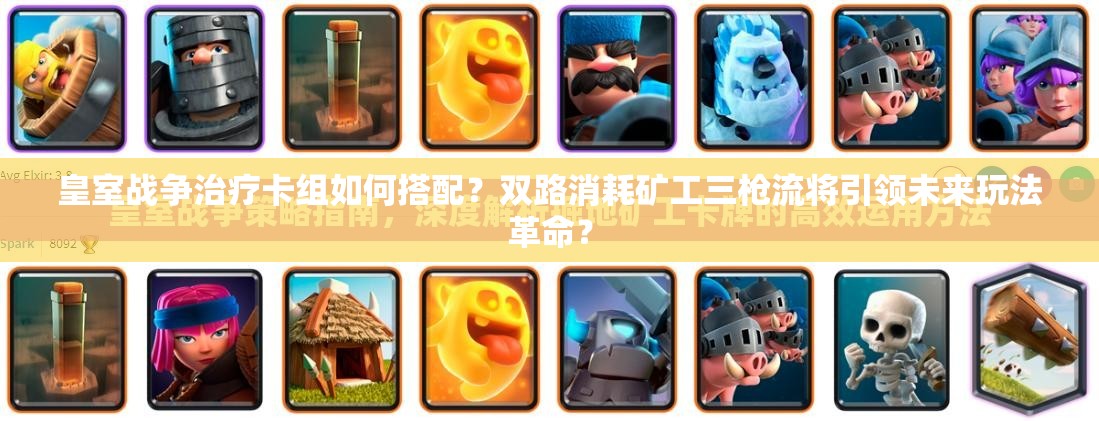 皇室戰(zhàn)爭治療卡組如何搭配？雙路消耗礦工三槍流將引領(lǐng)未來玩法革命？