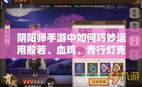 陰陽(yáng)師手游中如何巧妙運(yùn)用般若、血雞、青行燈克制彼岸花？