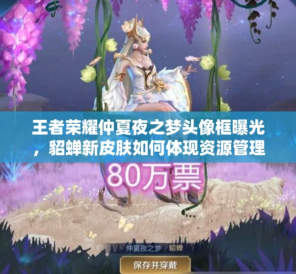 王者榮耀仲夏夜之夢(mèng)頭像框曝光，貂蟬新皮膚如何體現(xiàn)資源管理的藝術(shù)？