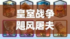 皇室戰(zhàn)爭颶風(fēng)屠夫精銳胖卡組，大后期如何突破極限沖5000？終極策略揭秘！