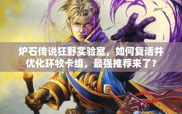 爐石傳說(shuō)狂野實(shí)驗(yàn)室，如何復(fù)活并優(yōu)化環(huán)牧卡組，最強(qiáng)推薦來(lái)了？