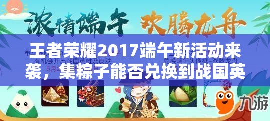 王者榮耀2017端午新活動來襲，集粽子能否兌換到戰(zhàn)國英雄演變史專題？