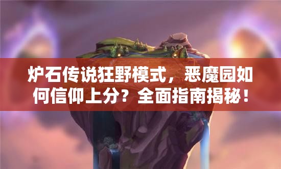 爐石傳說狂野模式，惡魔園如何信仰上分？全面指南揭秘！