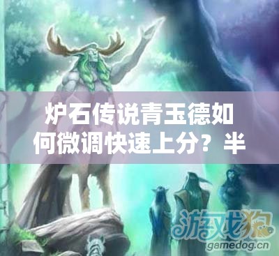 爐石傳說青玉德如何微調快速上分？半神塞納留斯回歸帶來新懸念？