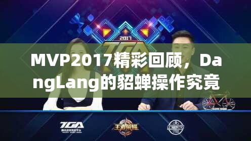 MVP2017精彩回顧，DangLang的貂蟬操作究竟有多逆天，你能想象嗎？