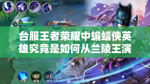 臺服王者榮耀中蝙蝠俠英雄究竟是如何從蘭陵王演變而來的？