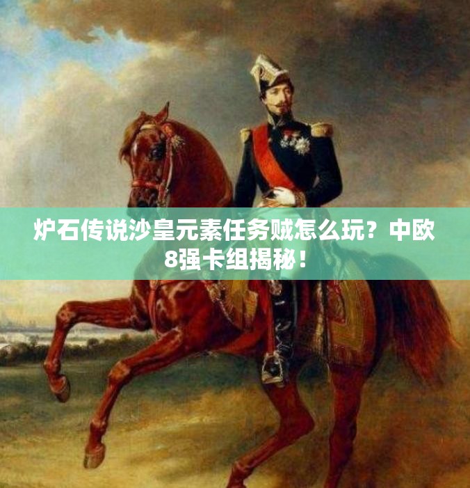 爐石傳說沙皇元素任務(wù)賊怎么玩？中歐8強(qiáng)卡組揭秘！