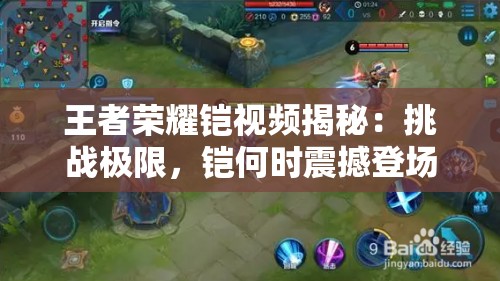 王者榮耀鎧視頻揭秘：挑戰(zhàn)極限，鎧何時震撼登場？