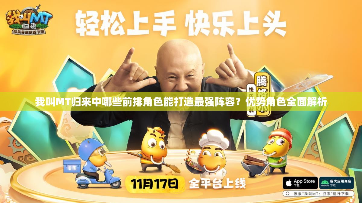 我叫MT歸來中哪些前排角色能打造最強(qiáng)陣容？優(yōu)勢角色全面解析