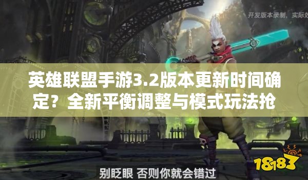 英雄聯(lián)盟手游3.2版本更新時間確定？全新平衡調(diào)整與模式玩法搶先曝光