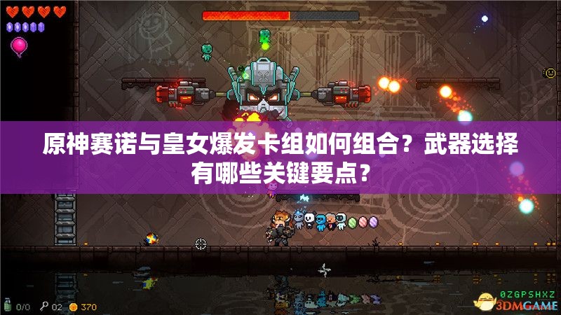 原神賽諾與皇女爆發(fā)卡組如何組合？武器選擇有哪些關(guān)鍵要點(diǎn)？