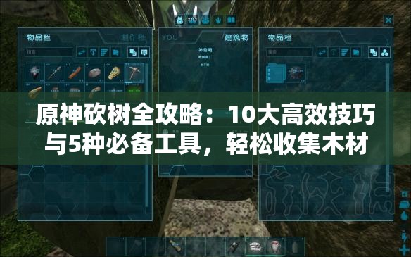 原神砍樹全攻略：10大高效技巧與5種必備工具，輕松收集木材資源