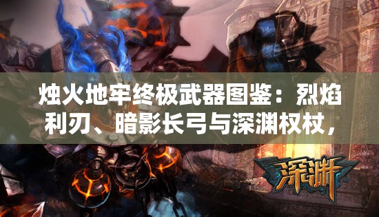 燭火地牢終極武器圖鑒：烈焰利刃、暗影長弓與深淵權(quán)杖，究竟誰能主宰暗黑地牢戰(zhàn)局？