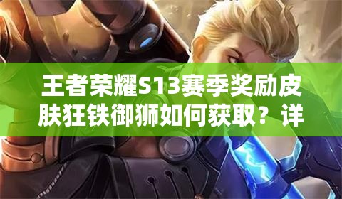 王者榮耀S13賽季獎勵皮膚狂鐵御獅如何獲?。吭敿?xì)步驟與條件全解析