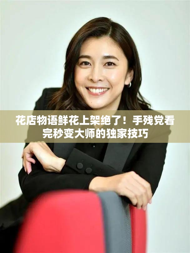 花店物語鮮花上架絕了！手殘黨看完秒變大師的獨(dú)家技巧